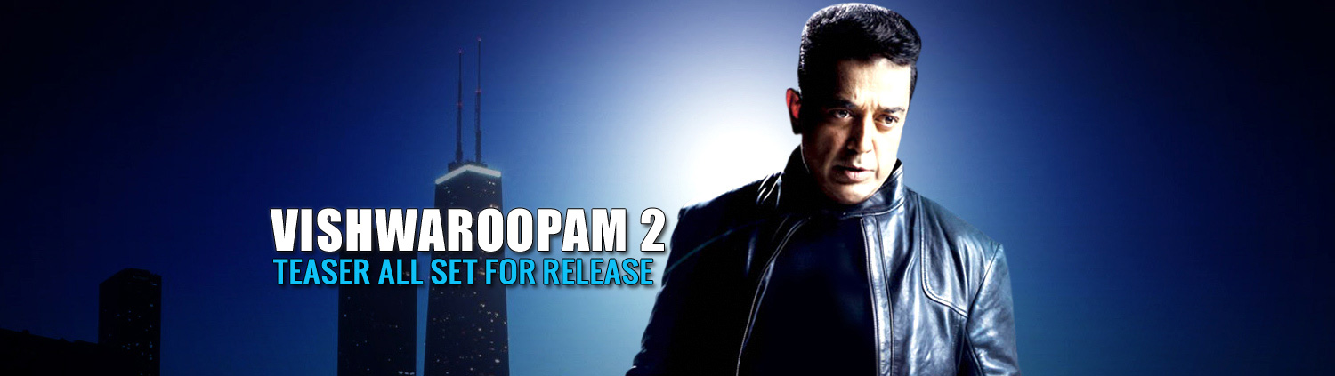 Vishwaroopam 2 Teaser all set for Release